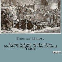 Thomas Malory King Arthur & of his Noble Knights of the Round Table:The Epic