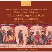 Henry Chadwick East & West: The Making of a Rift in the Church: From Apostolic