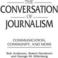 Rob Anderson The Conversation of Journalism: Communication, Community, & News