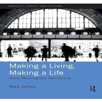 Sara James Making a Living, Making a Life: Work, Meaning & Self-Identity