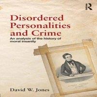 David Jones Disordered Personalities & Crime: An analysis of the history of
