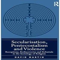 David Martin Secularisation, Pentecostalism & Violence: Receptions