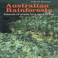 David Bowman Australian Rainforests: Islands of Green in a Land of Fire