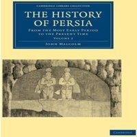 John Malcolm The History of Persia: From the Most Early Period to the Present