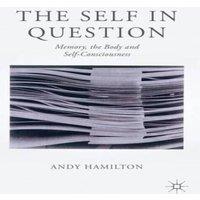 Andy Hamilton The Self in Question : Memory, The Body & Self-Consciousness in White