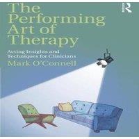 Mark O'Connell The Performing Art of Therapy: Acting Insights & Techniques for in White