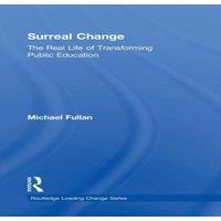 Michael Fullan Surreal Change: The Real Life of Transforming Public Education