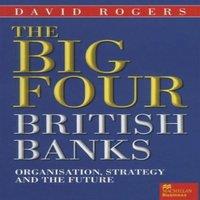 David Rogers The Big Four British Banks : Organisation, Strategy & the Future in White
