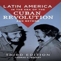 Thomas Wright Latin America in the Era of the Cuban Revolution & Beyond in White