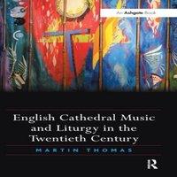 Martin Thomas English Cathedral Music & Liturgy in the Twentieth Century