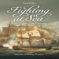 Sam Willis Fighting at Sea in the Eighteenth Century: The Art of Sailing
