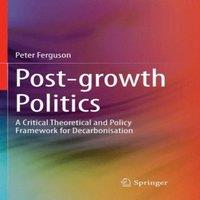 Peter Ferguson Post-growth Politics : A Critical Theoretical & Policy Framework
