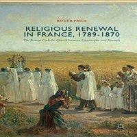 Roger Price Religious Renewal in France, 1789-1870 : The Roman Catholic Church