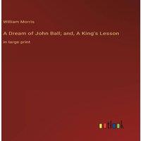 William Morris A Dream of John Ball; and, A King's Lesson:in large print