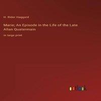 H. Rider Haggard Marie; An Episode in the Life of the Late Allan Quatermain:in in White