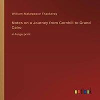 William Makepeace Thackeray Notes on a Journey from Cornhill to Grand Cairo:in large print