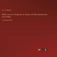 G. A. Henty With Lee in Virginia; A Story of the American Civil War:in large