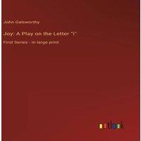 John Galsworthy Joy: A Play on the Letter "I":First Series - in large print