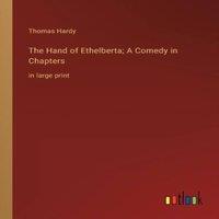 Thomas Hardy The Hand of Ethelberta; A Comedy in Chapters:in large print