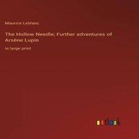 Maurice Leblanc The Hollow Needle; Further adventures of Arsene Lupin:in large