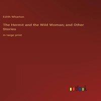 Edith Wharton The Hermit & the Wild Woman; & Other Stories:in large print in White
