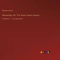 Walter Scott Waverley; Or 'Tis Sixty Years Since:Volume 1 - in large print
