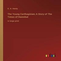 G. A. Henty The Young Carthaginian; A Story of The Times of Hannibal:in large