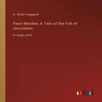 H. Rider Haggard Pearl-Maiden; A Tale of the Fall of Jerusalem:in large print in White