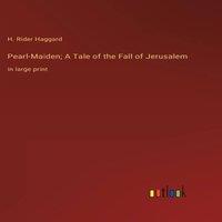 H. Rider Haggard Pearl-Maiden; A Tale of the Fall of Jerusalem:in large print