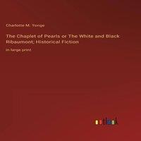 Charlotte M. Yonge The Chaplet of Pearls or The White & Black Ribaumont; Historical