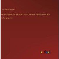 Jonathan Swift A Modest Proposal; & Other Short Pieces:in large print Hardcover