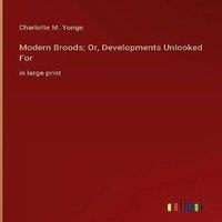 Charlotte M. Yonge Modern Broods; Or, Developments Unlooked For:in large print
