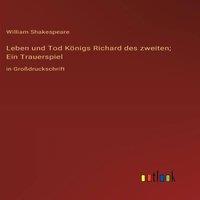William Shakespeare Leben und Tod Konigs Richard des zweiten; Ein Trauerspiel:in