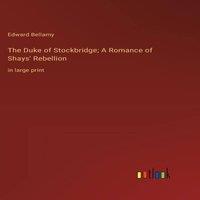 Edward Bellamy The Duke of Stockbridge; A Romance of Shays' Rebellion:in large