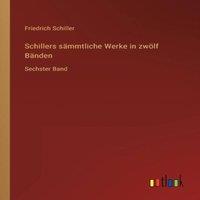 Friedrich Schiller Schillers sammtliche Werke in zwolf Banden:Sechster Band Paperback