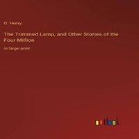 O. Henry The Trimmed Lamp, & Other Stories of the Four Million:in large