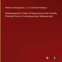 William Shakespeare Shakespeare's Play of King Henry the Fourth, Printed from a in White