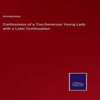 Anonymous Confessions of a Too-Generous Young Lady with a Later Continuation
