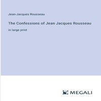 Jean-Jacques Rousseau The Confessions of Jean Jacques Rousseau :in large print Paperback