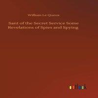 William Le Queux Sant of the Secret Service Some Revelations of Spies & Spying