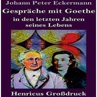 Johann Peter Eckermann Gesprache mit Goethe in den letzten Jahren seines Lebens