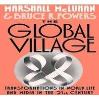 Marshall McLuhan The Global Village: Transformations in World Life & Media in the