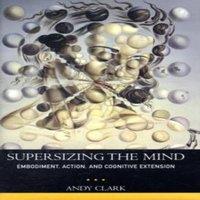 Andy Clark Supersizing the Mind: Embodiment, Action, & Cognitive Extension