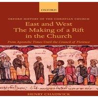 Henry Chadwick East & West: The Making of a Rift in the Church: From Apostolic