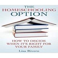 Lisa Rivero The Homeschooling Option: How to Decide When It's Right for Your