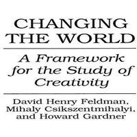Mihaly Csikszentmihalyi Changing the World: A Framework for the Study of Creativity