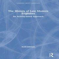 Keith Johnson The History of Late Modern Englishes: An Activity-based Approach