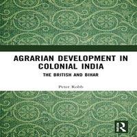 Peter Robb Agrarian Development in Colonial India: The British & Bihar
