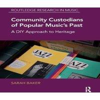 Sarah Baker Community Custodians of Popular Music's Past: A DIY Approach to in White