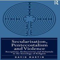 David Martin Secularisation, Pentecostalism & Violence: Receptions